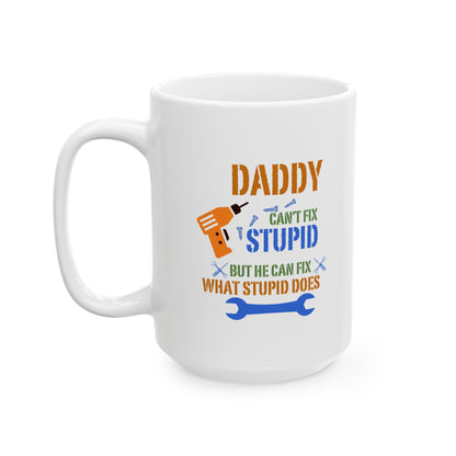 Daddy can't fix stupid | Ceramic Mug, (11oz, 15oz)